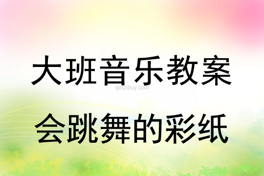 幼儿园大班综合艺术教案：会跳舞的彩纸大班综合艺术教案：会跳舞的彩纸