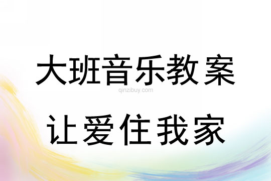 幼儿园大班音乐欣赏：让爱住我家大班音乐欣赏：让爱住我家