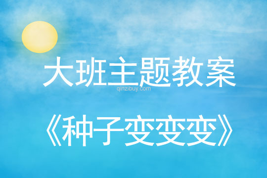 大班生成主题教案：种子变变变大班生成主题教案：种子变变变