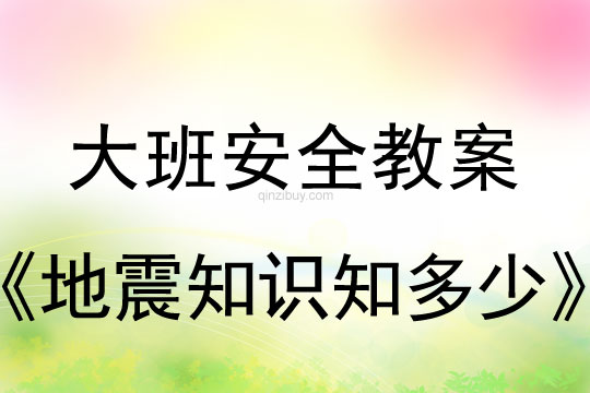 幼儿园大班安全教案：地震知识知多少大班安全教案：地震知识知多少