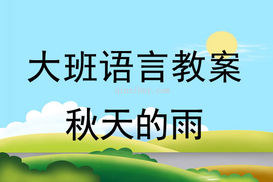 幼儿园大班语言教案：秋天的雨大班语言教案：秋天的雨