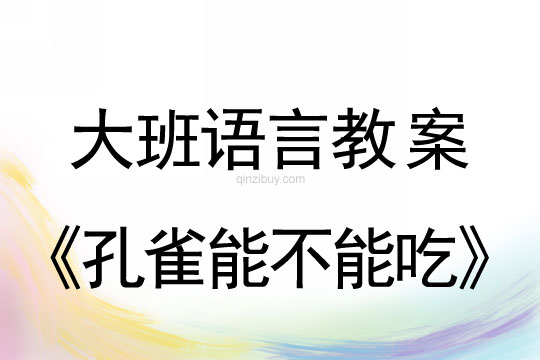 大班语言教案：孔雀能不能吃大班语言：孔雀能不能吃