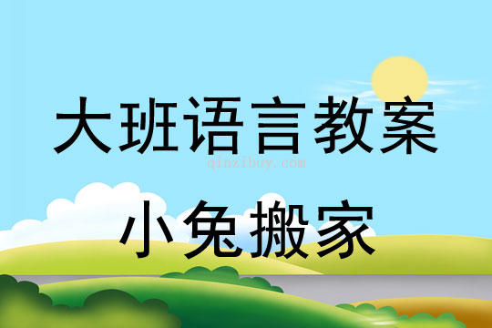 幼儿园大班讲述教案：小兔搬家大班讲述教案：小兔搬家