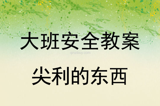 幼儿园安全教案：尖利的东西幼儿园安全教案：尖利的东西