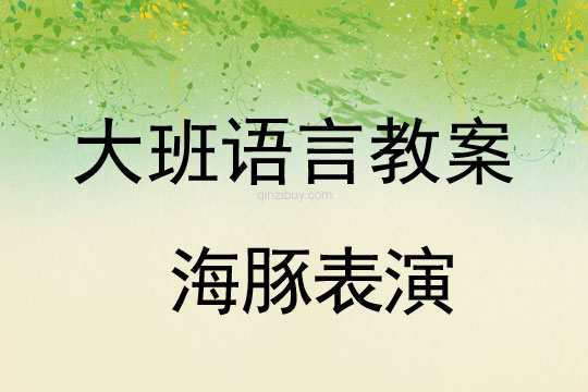 大班语言教案：海豚表演大班语言：海豚表演