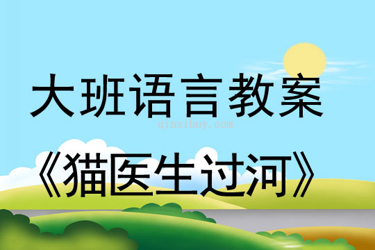 幼儿园大班续编故事教案：猫医生过河大班续编故事教案：猫医生过河