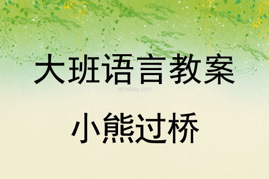 大班语言教案：《小熊过桥》大班语言教案：小熊过桥