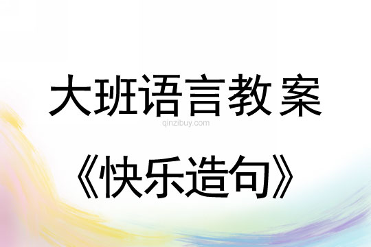 大班语言游戏：快乐造句大班语言游戏：快乐造句