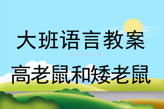 大班语言教案：高老鼠和矮老鼠大班语言教案：高老鼠和矮老鼠