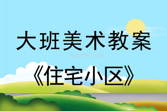 幼儿园大班绘画活动：住宅小区大班绘画活动：住宅小区