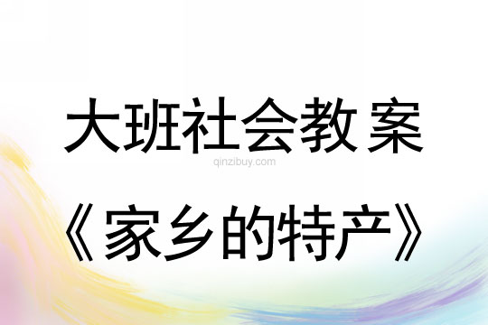 大班社会教案：家乡的特产大班社会教案：家乡的特产