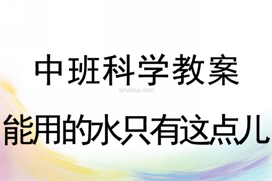 中班科学教案：能用的水只有这点儿	中班科学教案：能用的水只有这点儿