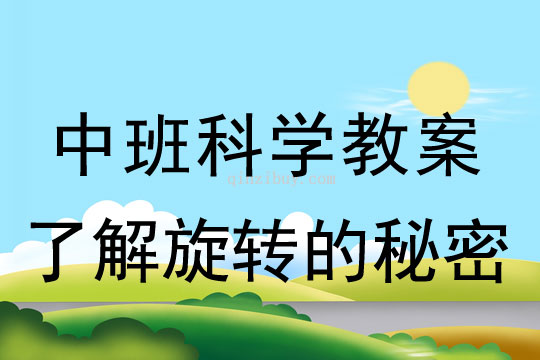 幼儿园中班科学教案：了解旋转的秘密中班科学教案：了解旋转的秘密