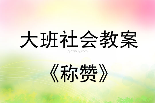 幼儿园大班社会活动：称赞大班社会活动：称赞