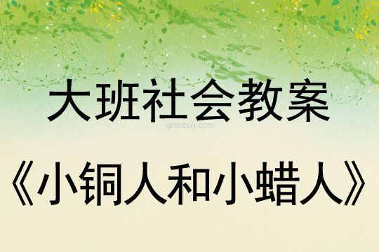 大班社会教案：小铜人和小蜡人大班社会教案：小铜人和小蜡人