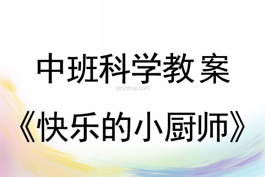 幼儿园中班科学教案：快乐的小厨师中班科学教案：快乐的小厨师