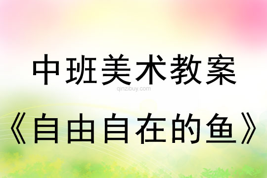 幼儿园中班美术活动设计：自由自在的鱼中班美术活动设计：自由自在的鱼