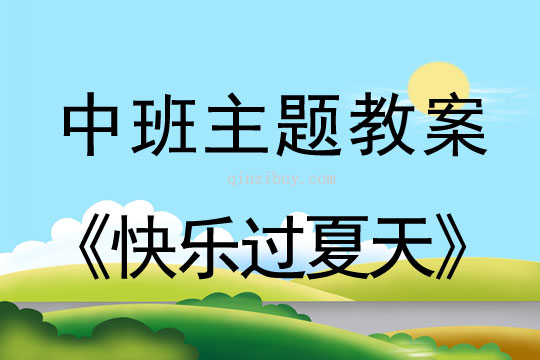 幼儿园中班主题教案：快乐过夏天幼儿园主题教案：快乐过夏天