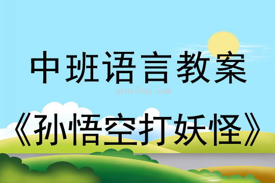 幼儿园中班语言教案：儿歌《孙悟空打妖怪》中班语言教案：《孙悟空打妖怪》