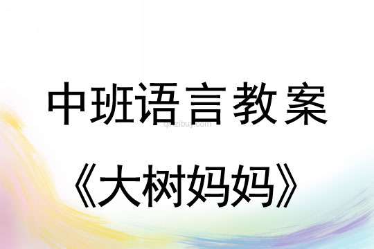 中班语言教学：散文诗《大树妈妈》中班散文诗： 《大树妈妈》