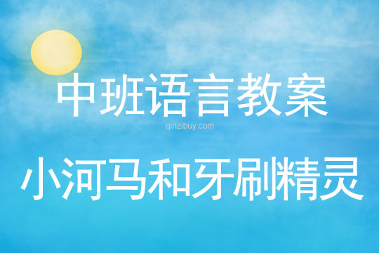 中班语言示范课：小河马和牙刷精灵中班语言示范课：小河马和牙刷精灵