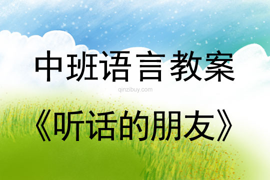 中班语言教案：听话的朋友中班语言教案：听话的朋友