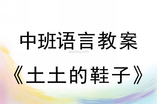 幼儿园中班语言教案：土土的鞋子中班语言教案：土土的鞋子