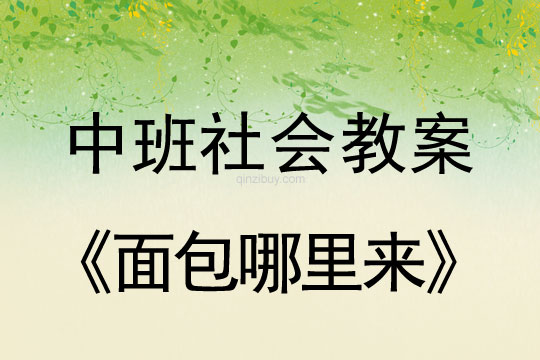 中班社会教案：面包哪里来中班社会教案：面包哪里来