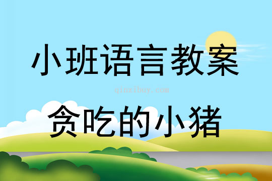 小班语言故事贪吃的小猪教案反思