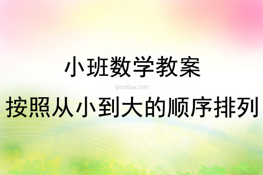 小班数学按照从小到大的顺序排列教案