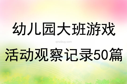 幼儿园大班游戏活动观察记录50篇