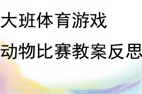 大班体育游戏动物比赛教案反思