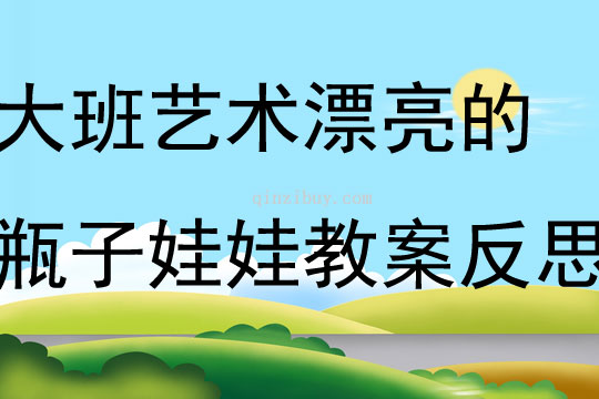 大班艺术活动漂亮的瓶子娃娃教案反思