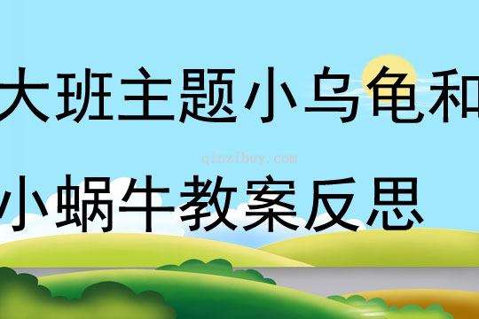 大班主题小乌龟和小蜗牛教案反思