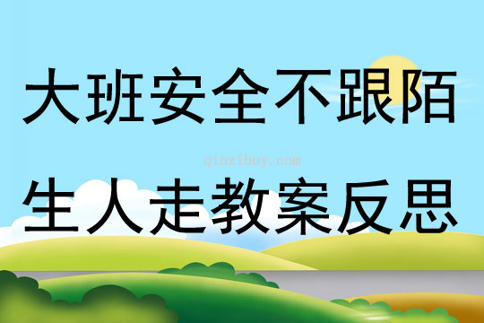 大班安全活动不跟陌生人走教案反思