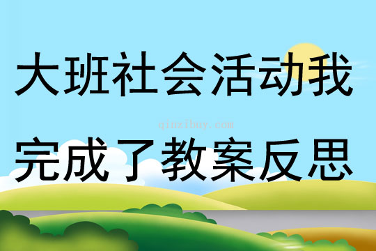 大班社会活动我完成了教案反思