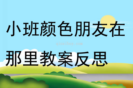 小班艺术活动颜色朋友在那里教案反思