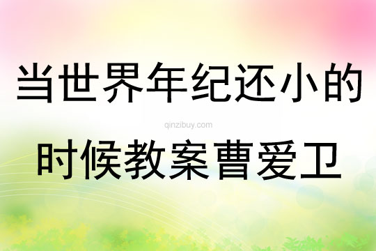 当世界年纪还小的时候教案曹爱卫