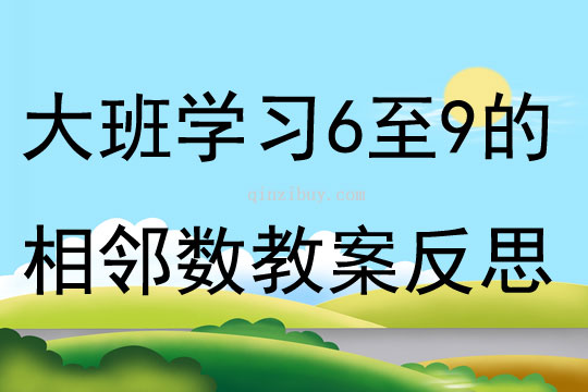 大班数学学习6至9的相邻数教案反思