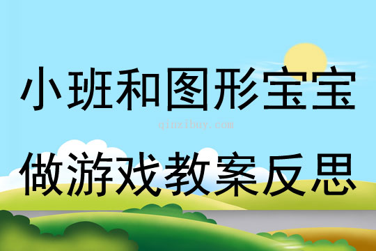 小班数学公开课和图形宝宝做游戏教案反思