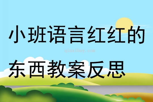 小班语言公开课红红的东西教案反思