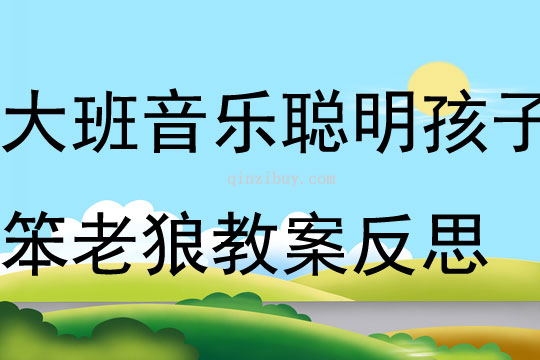 大班音乐优质课聪明孩子笨老狼教案反思