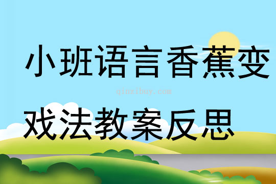 小班语言公开课香蕉变戏法教案反思