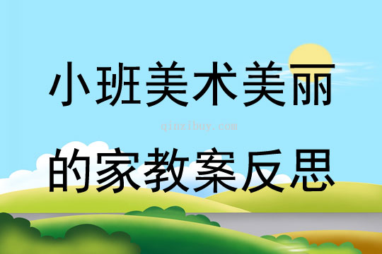 小班美术美丽的家教案反思