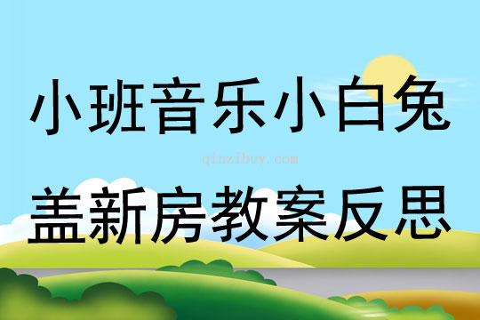 小班音乐小白兔盖新房教案反思