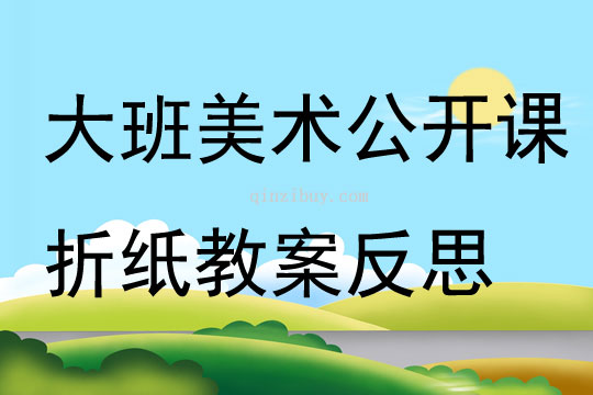 大班美术公开课折纸教案反思