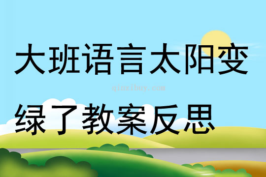 大班语言公开课太阳变绿了教案反思