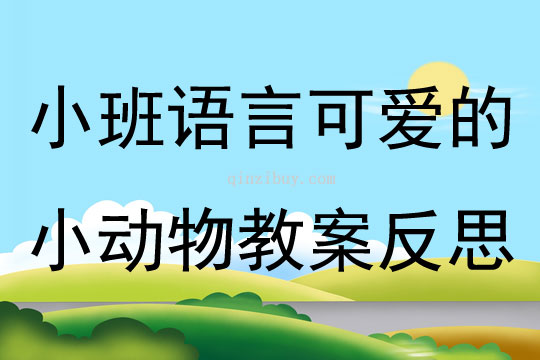 幼儿园小班语言可爱的小动物教案反思