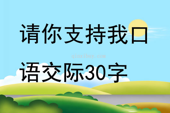 请你支持我口语交际30字