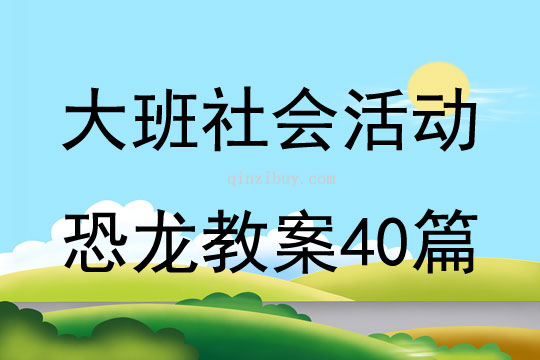 大班社会活动恐龙教案40篇